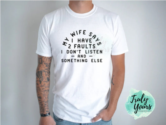 My Wife Says I have 2 Faults I don't Listen and something else T-shirt | Husband Shirt | Gift for him | Funny Husband Shirt