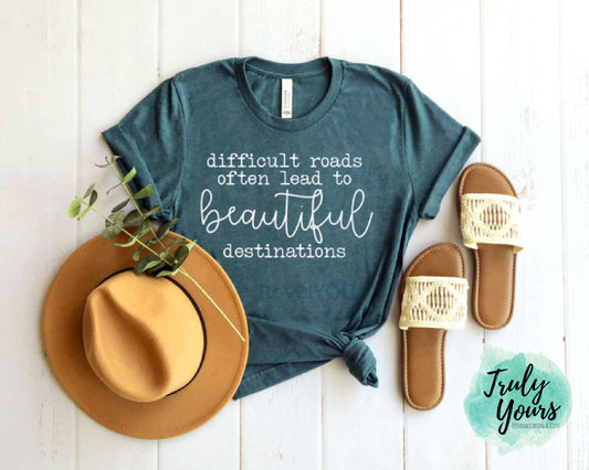 Difficult Roads often lead to beautiful destinations t-shirt | Difficult Roads  | beautiful destinations | Gift for Her